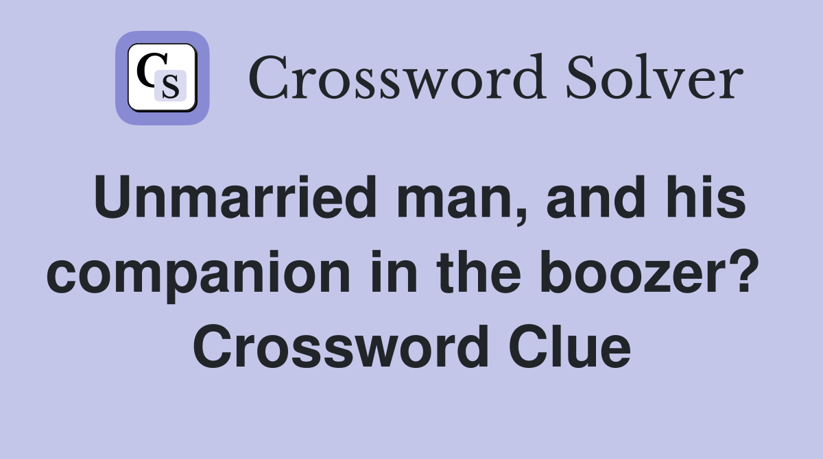 Unmarried man, and his companion in the boozer?  Crossword Clue