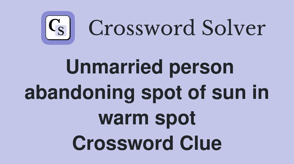 Unmarried person abandoning spot of sun in warm spot Crossword Clue
