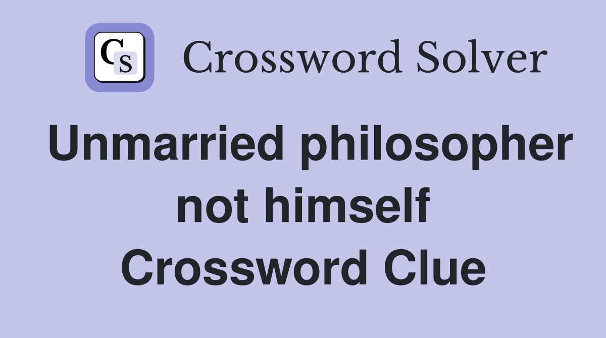 Unmarried philosopher not himself Crossword Clue