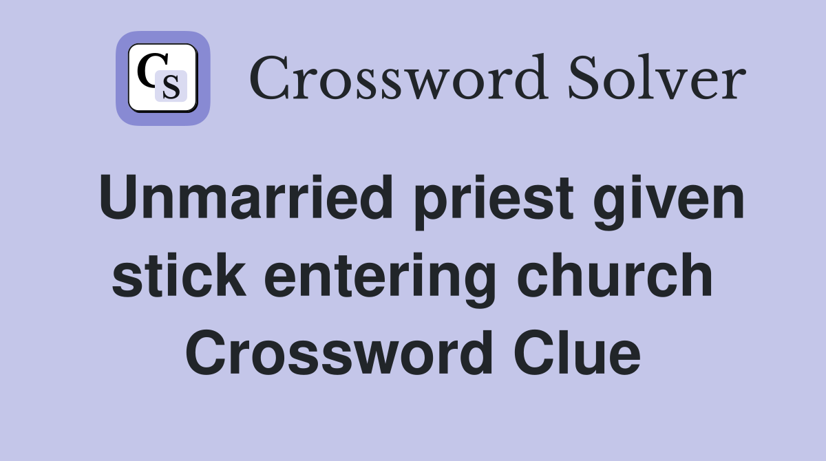 Unmarried priest given stick entering church Crossword Clue
