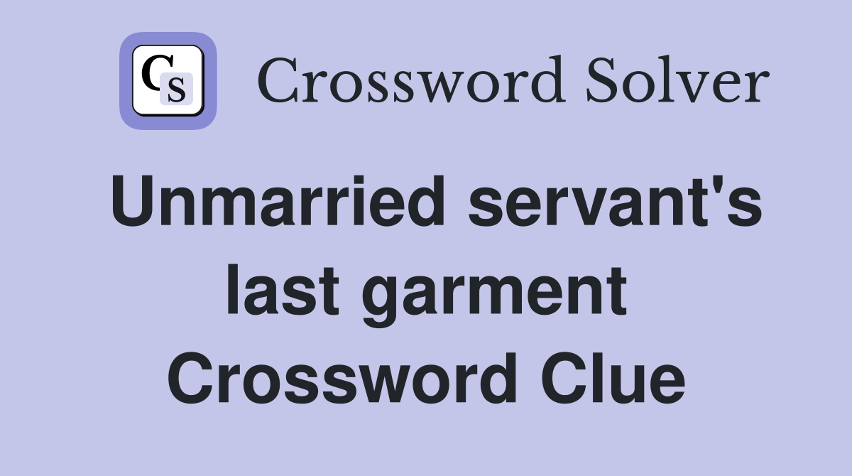 Unmarried servant's last garment Crossword Clue