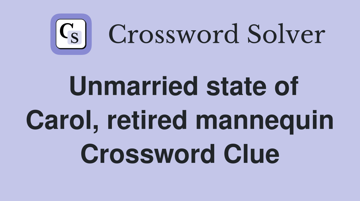 Unmarried state of Carol, retired mannequin Crossword Clue