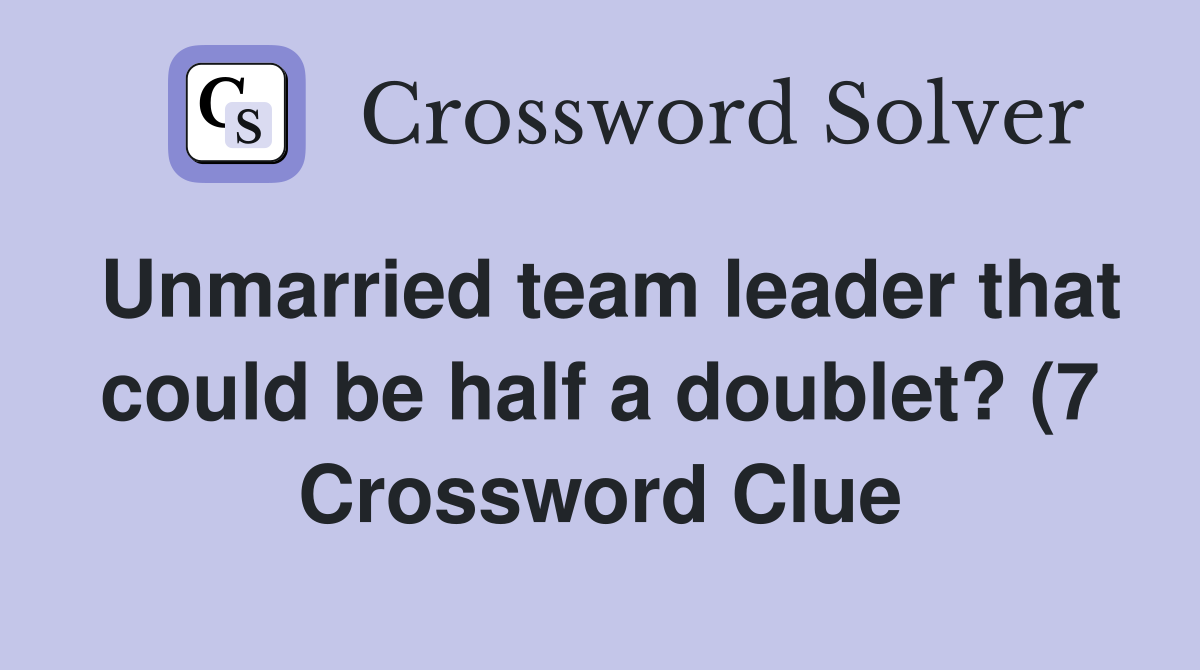 Unmarried team leader that could be half a doublet? (7) Crossword Unmarried team leader that could be half a doublet? (7) Crossword