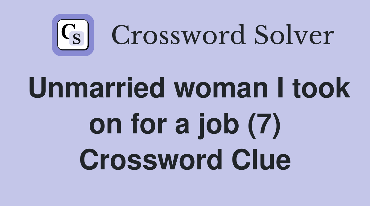 Unmarried woman I took on for a job (7) Crossword Clue