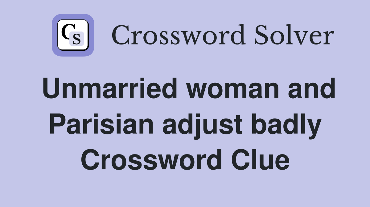 Unmarried woman and Parisian adjust badly Crossword Clue