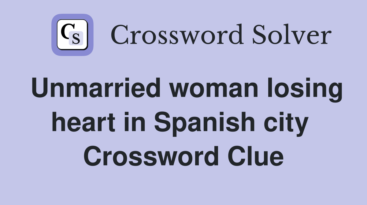 Unmarried woman losing heart in Spanish city  Crossword Clue