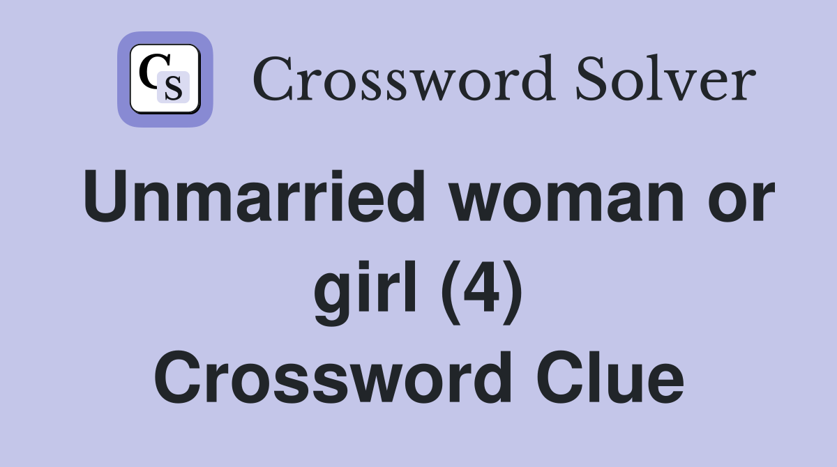 Unmarried woman or girl (4) Crossword Clue