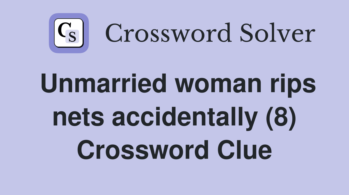 Unmarried woman rips nets accidentally (8) Crossword Clue