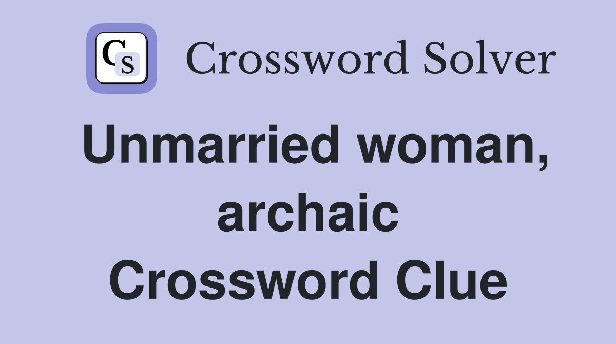 Unmarried woman, archaic Crossword Clue