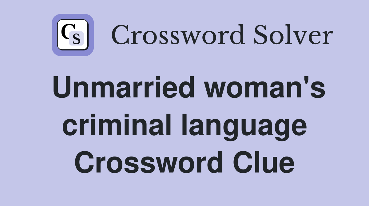 Unmarried woman's criminal language Crossword Clue