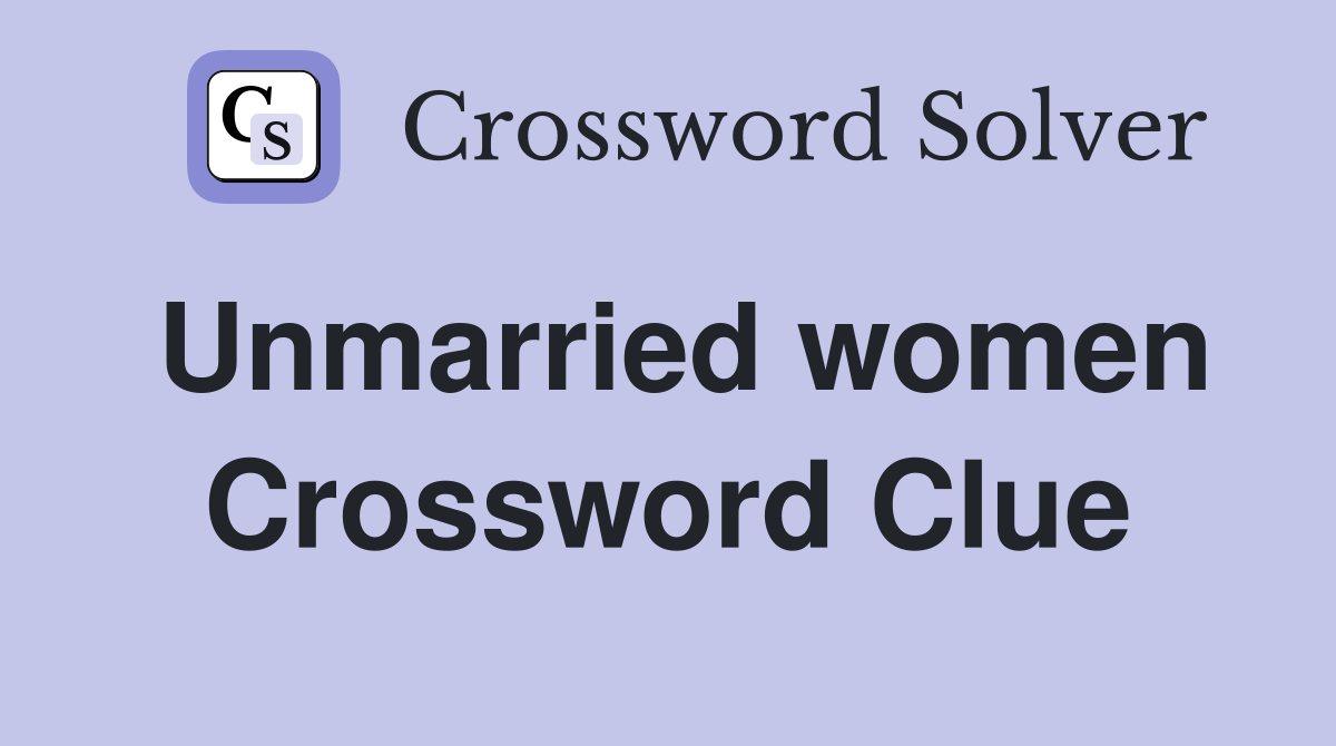 Unmarried women Crossword Clue
