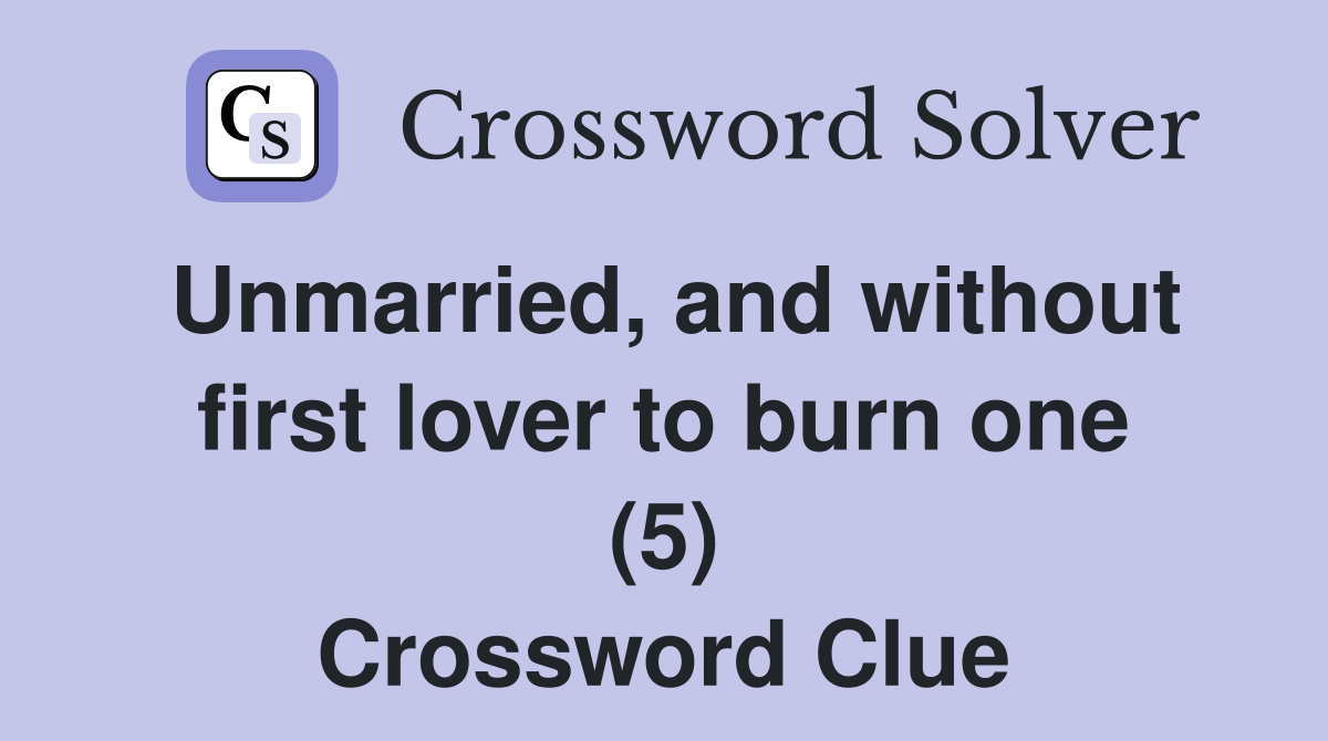 Unmarried, and without first lover to burn one (5) Crossword Clue