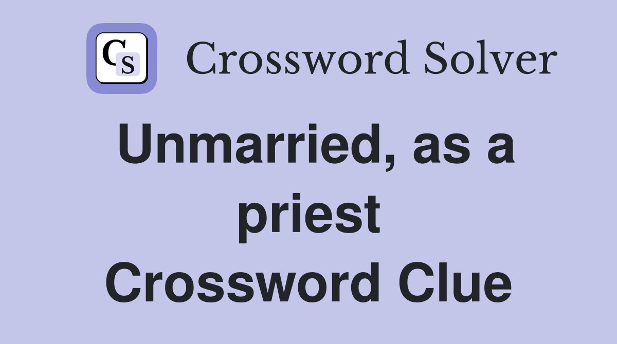 Unmarried, as a priest Crossword Clue