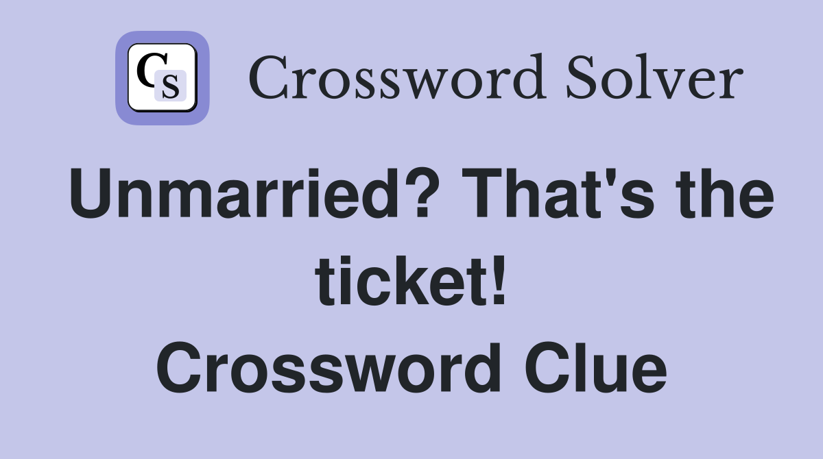 Unmarried? That's the ticket! Crossword Clue