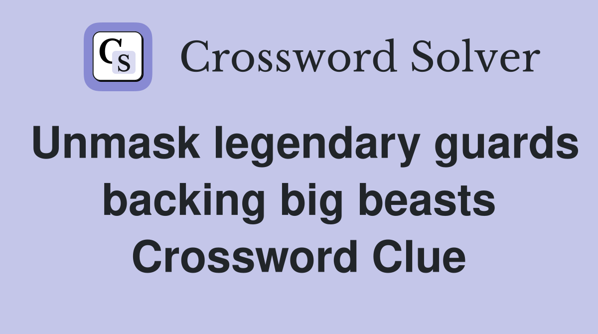 Unmask legendary guards backing big beasts Crossword Clue