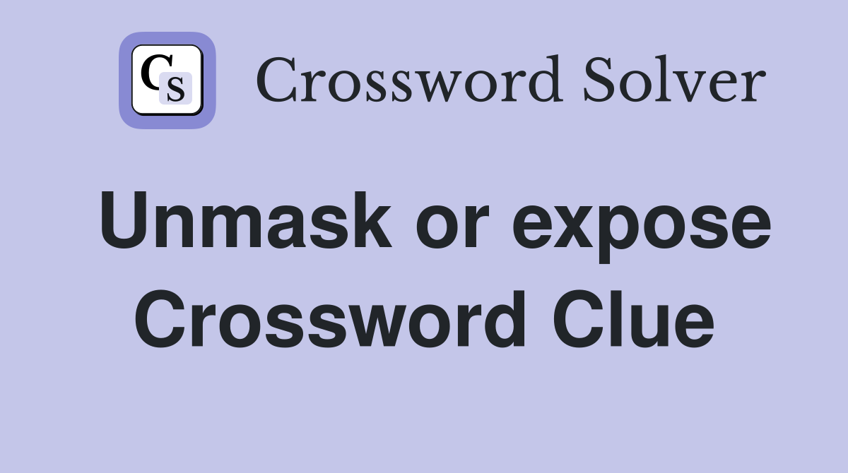 Unmask or expose Crossword Clue