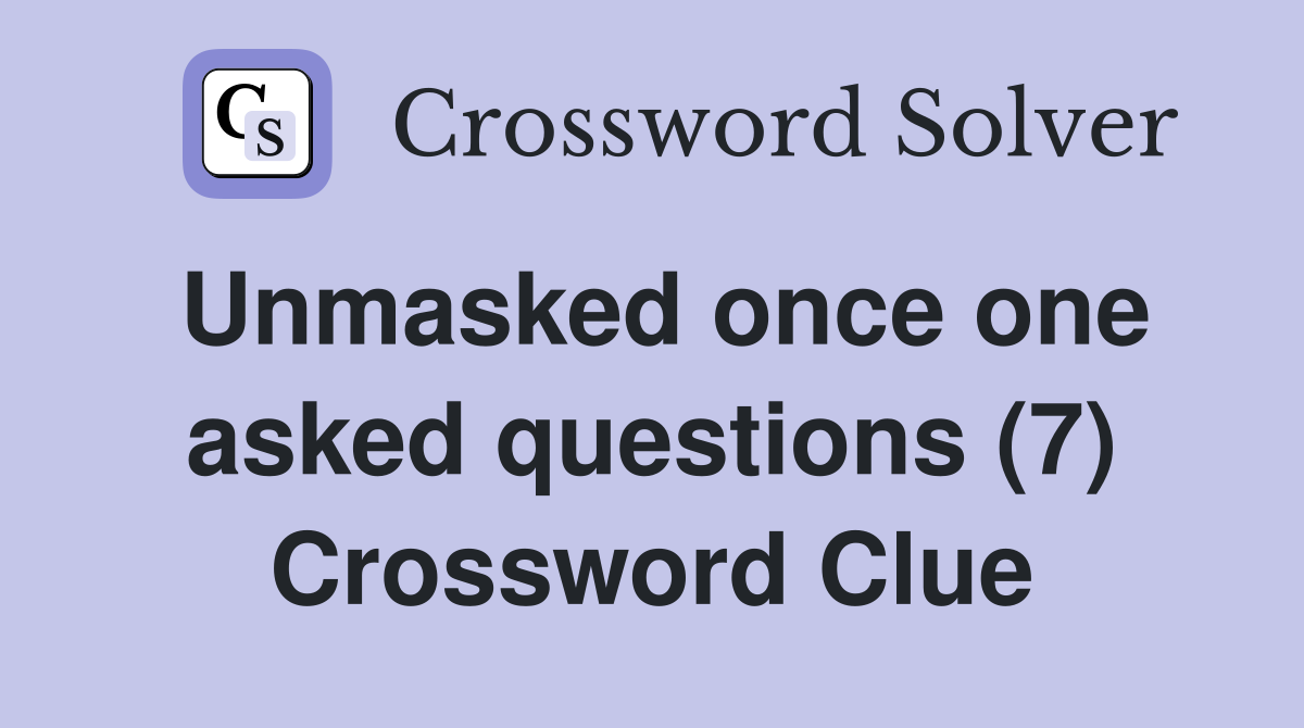 Unmasked once one asked questions (7) Crossword Clue