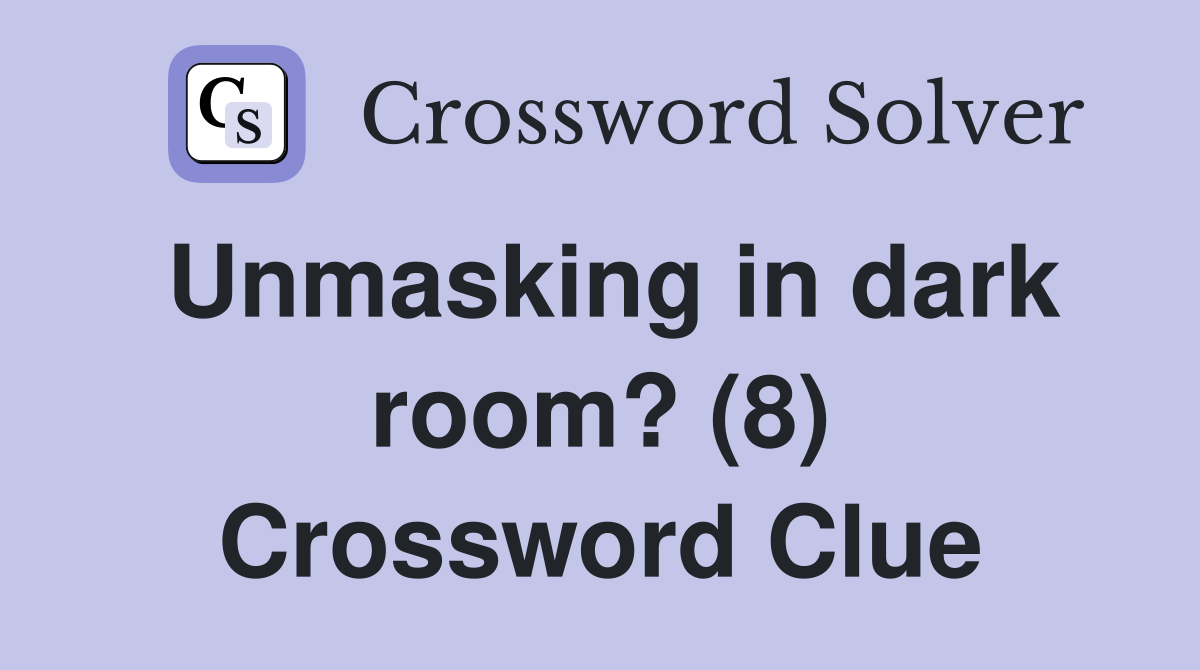 Unmasking in dark room? (8) Crossword Clue