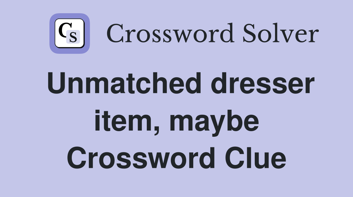 Unmatched dresser item, maybe Crossword Clue