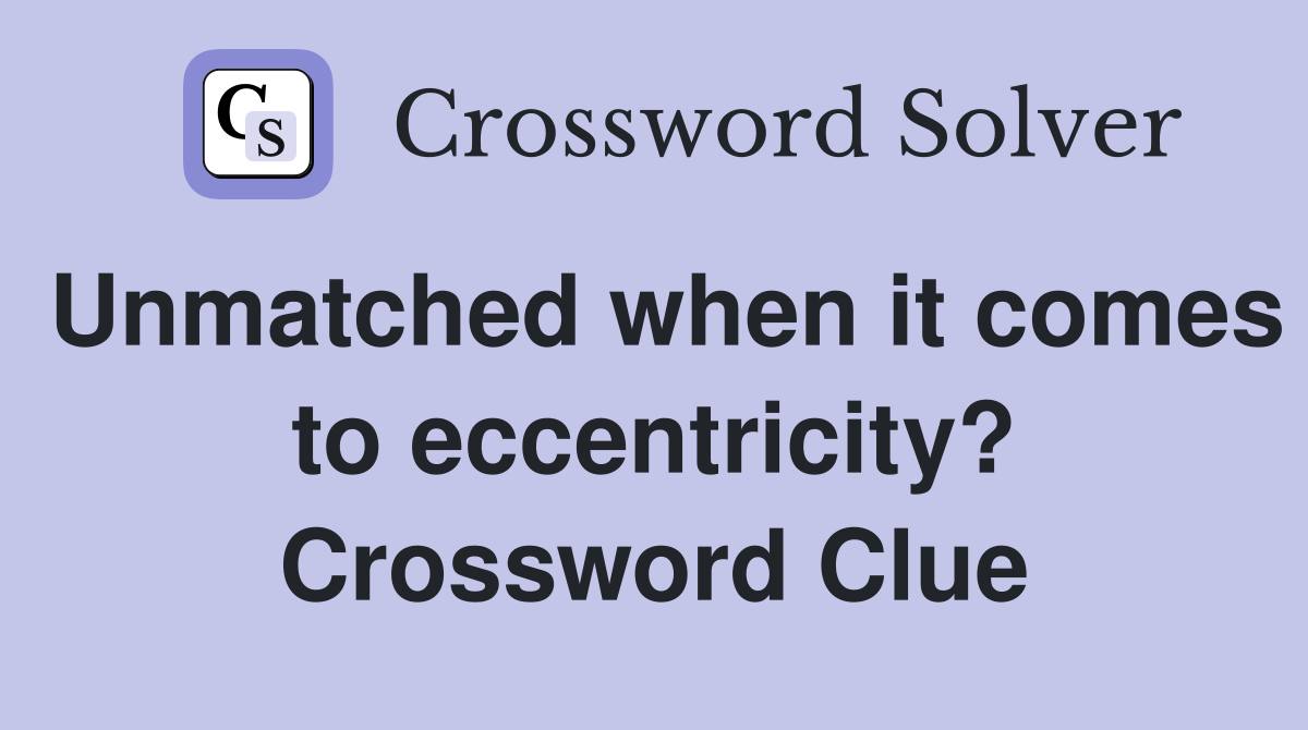 Unmatched when it comes to eccentricity? Crossword Clue