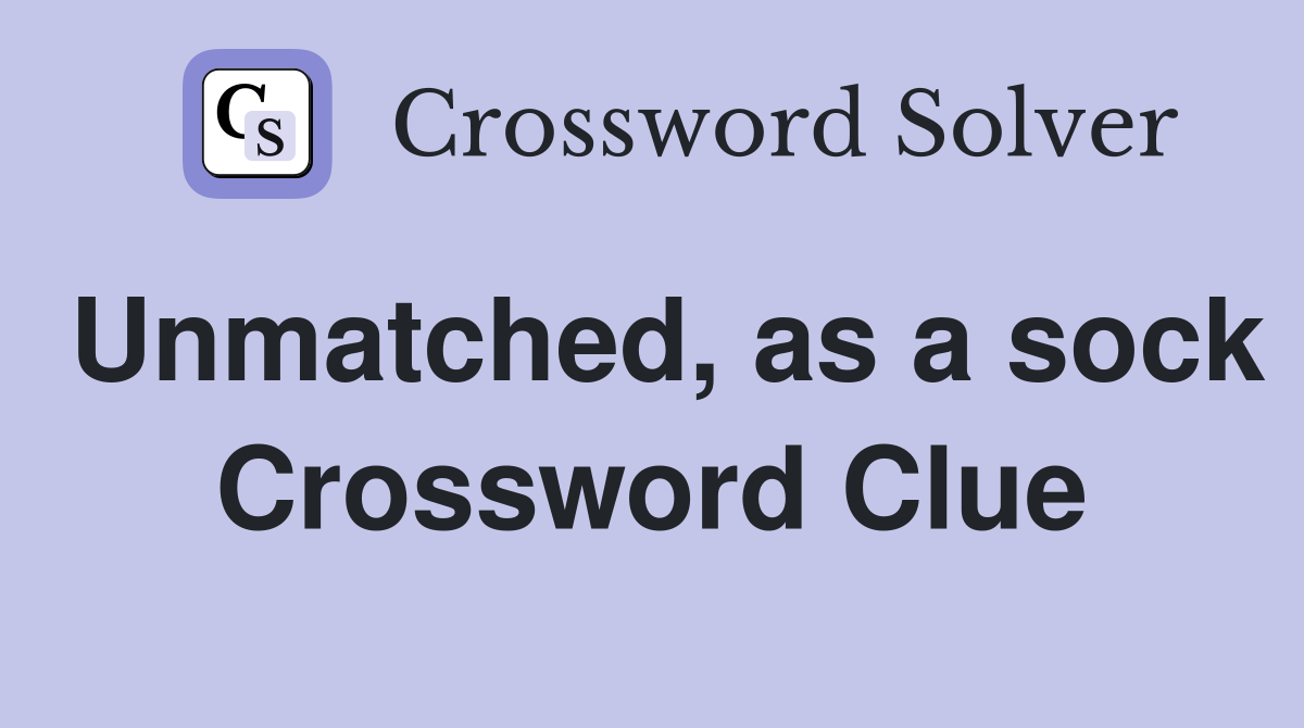Unmatched, as a sock Crossword Clue