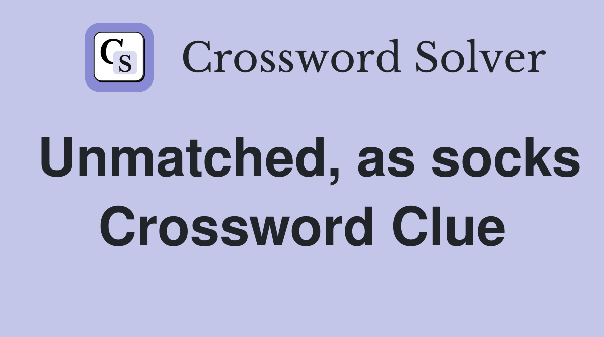 Unmatched, as socks Crossword Clue