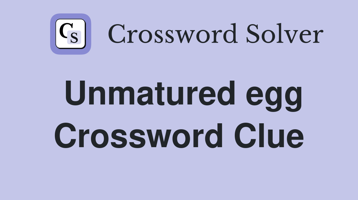 Unmatured egg Crossword Clue