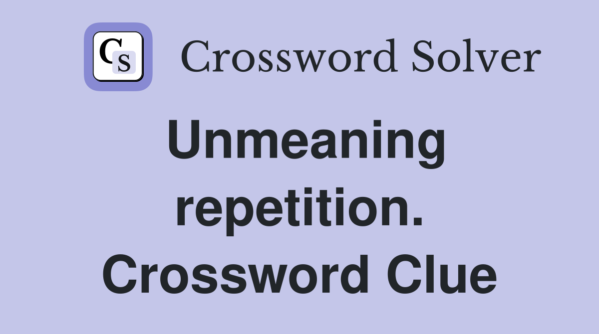 Unmeaning repetition. Crossword Clue