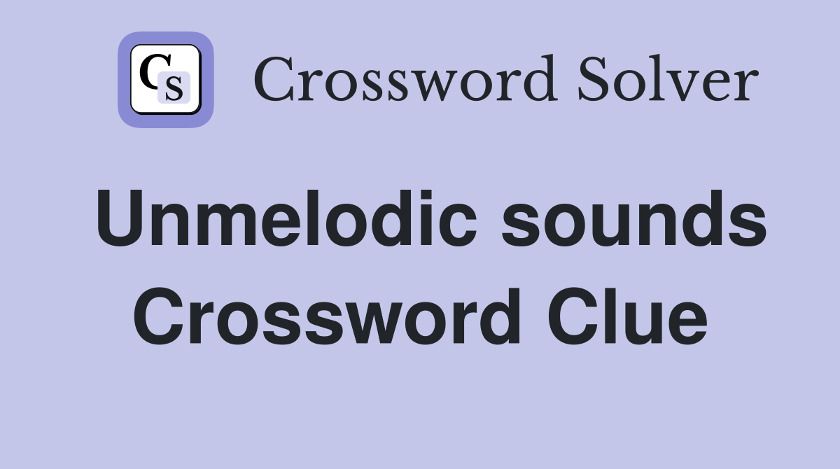 Unmelodic sounds Crossword Clue