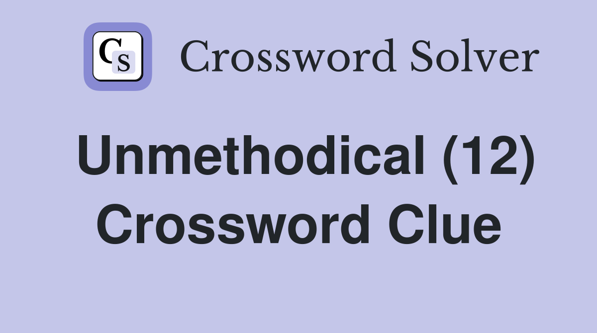 Unmethodical (12) Crossword Clue
