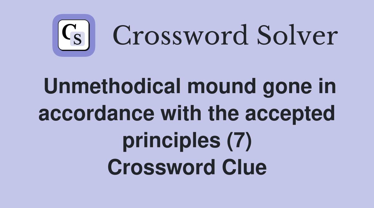 Unmethodical mound gone in accordance with the accepted principles (7) Crossword Clue