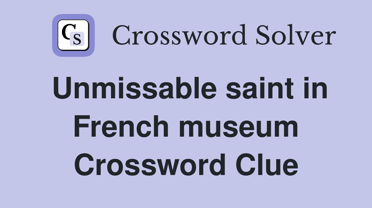 Unmissable saint in French museum Crossword Clue