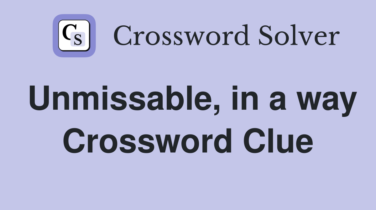 Unmissable, in a way Crossword Clue