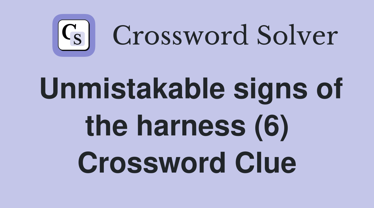 Unmistakable signs of the harness (6) Crossword Clue