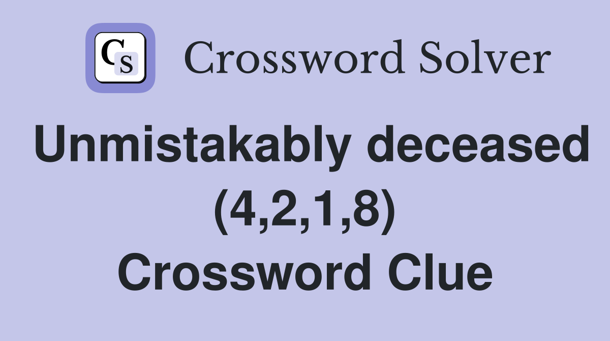 Unmistakably deceased (4,2,1,8) Crossword Clue