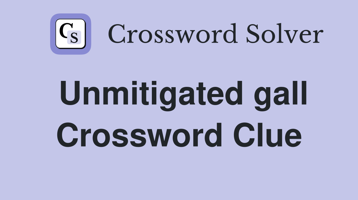 Unmitigated gall Crossword Clue