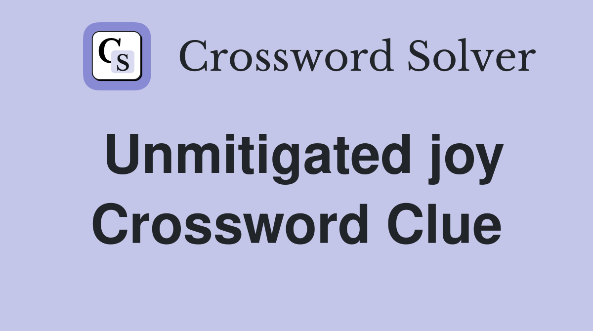 Unmitigated joy Crossword Clue