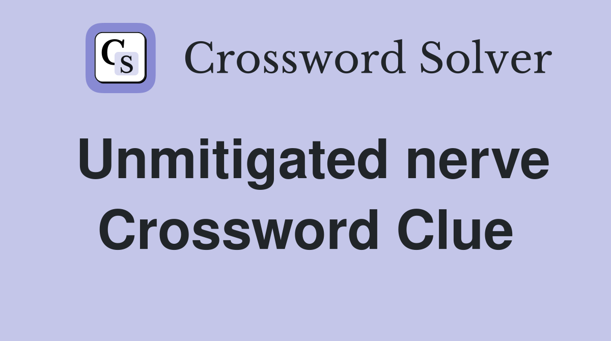 Unmitigated nerve Crossword Clue