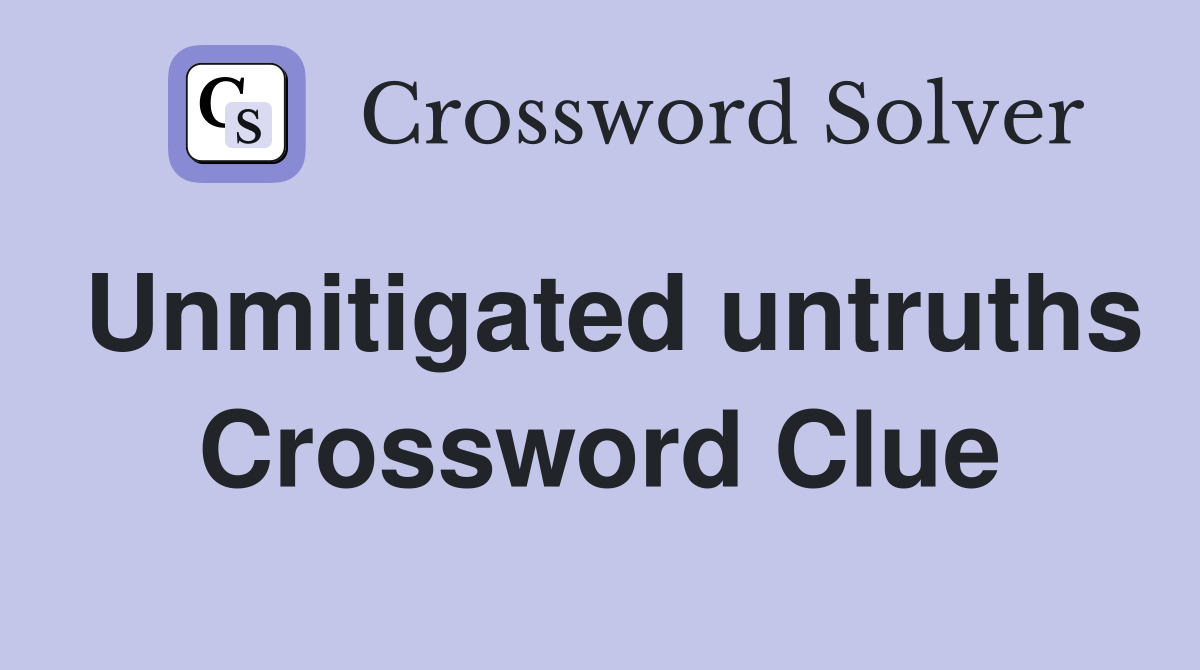 Unmitigated untruths Crossword Clue