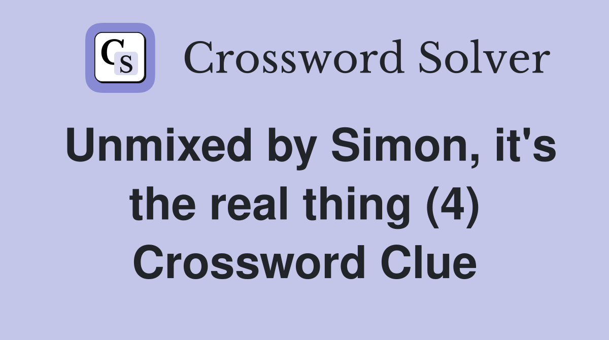 Unmixed by Simon, it's the real thing (4) Crossword Clue