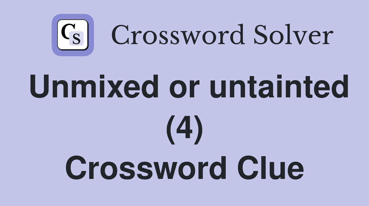 Unmixed or untainted (4) Crossword Clue
