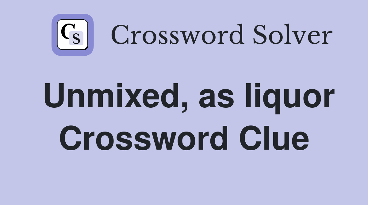 Unmixed as liquor Crossword Clue Answers Crossword Solver