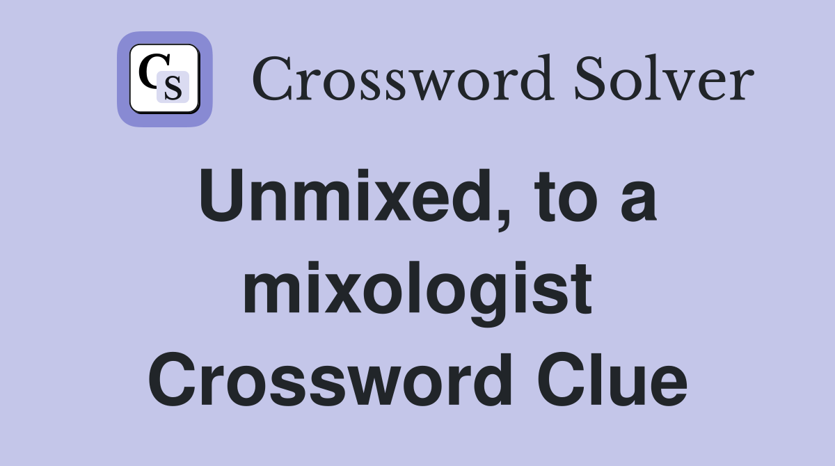 Unmixed, to a mixologist Crossword Clue