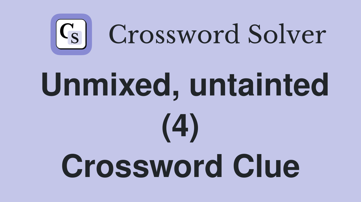 Unmixed, untainted (4) Crossword Clue