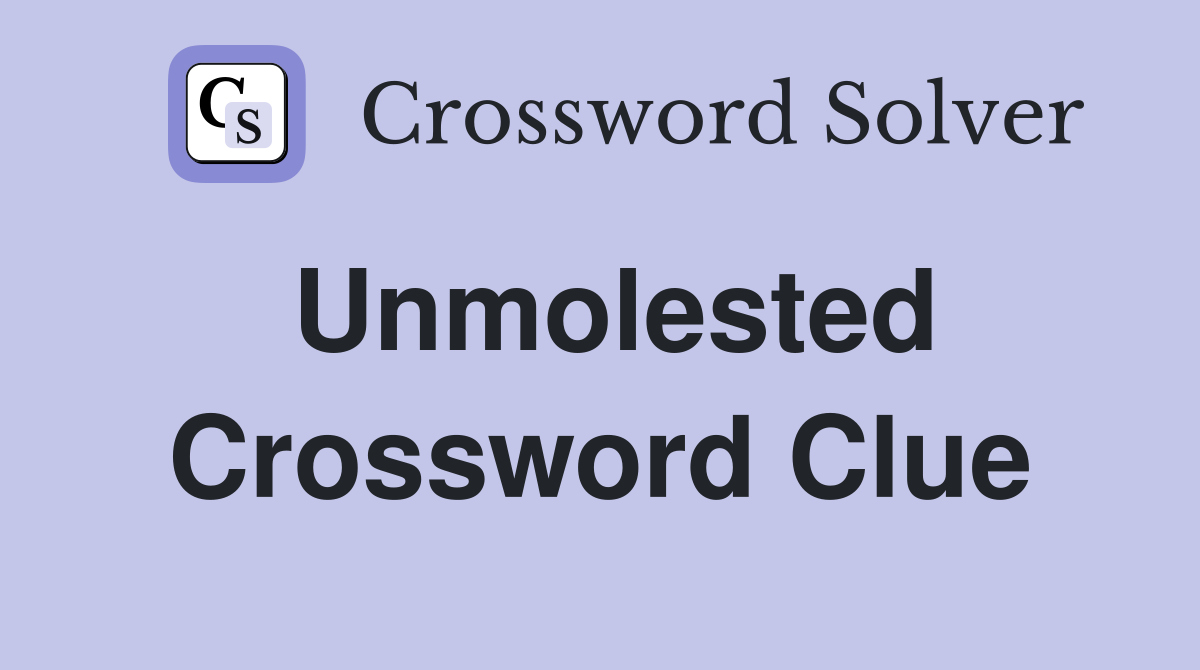 Unmolested Crossword Clue
