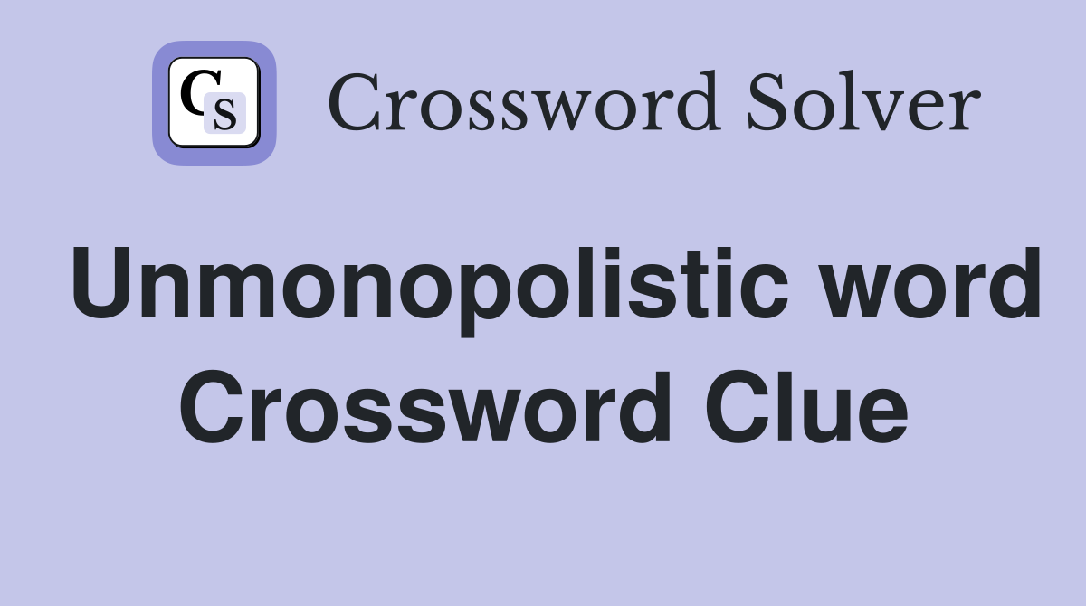 Unmonopolistic word Crossword Clue