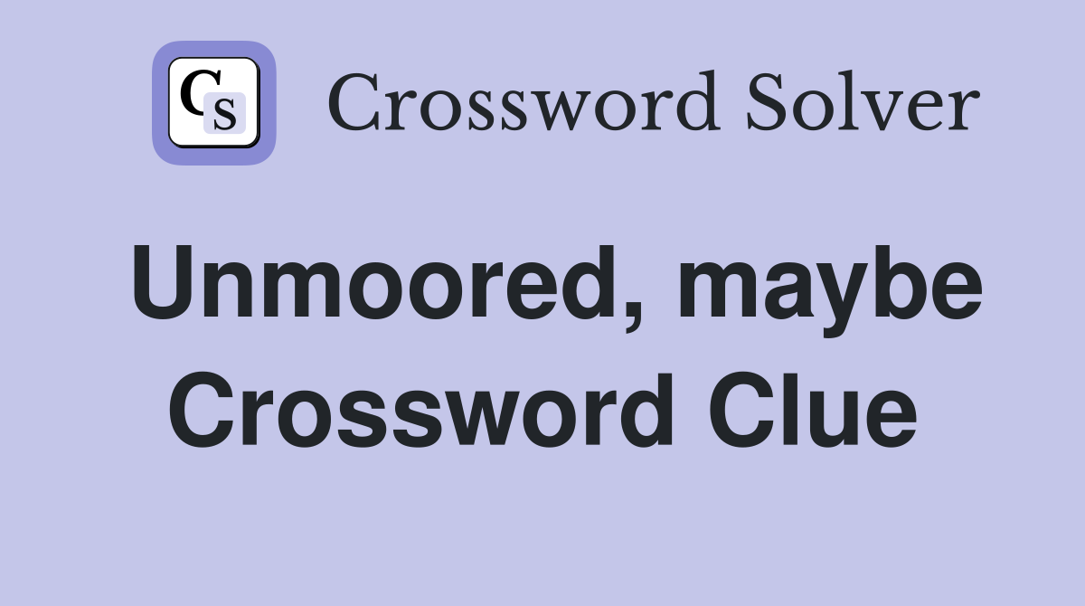 Unmoored, maybe Crossword Clue