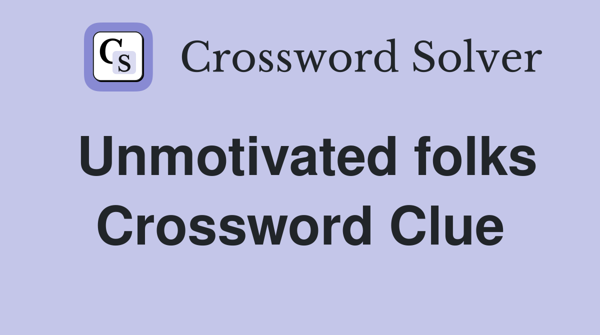 Unmotivated folks Crossword Clue
