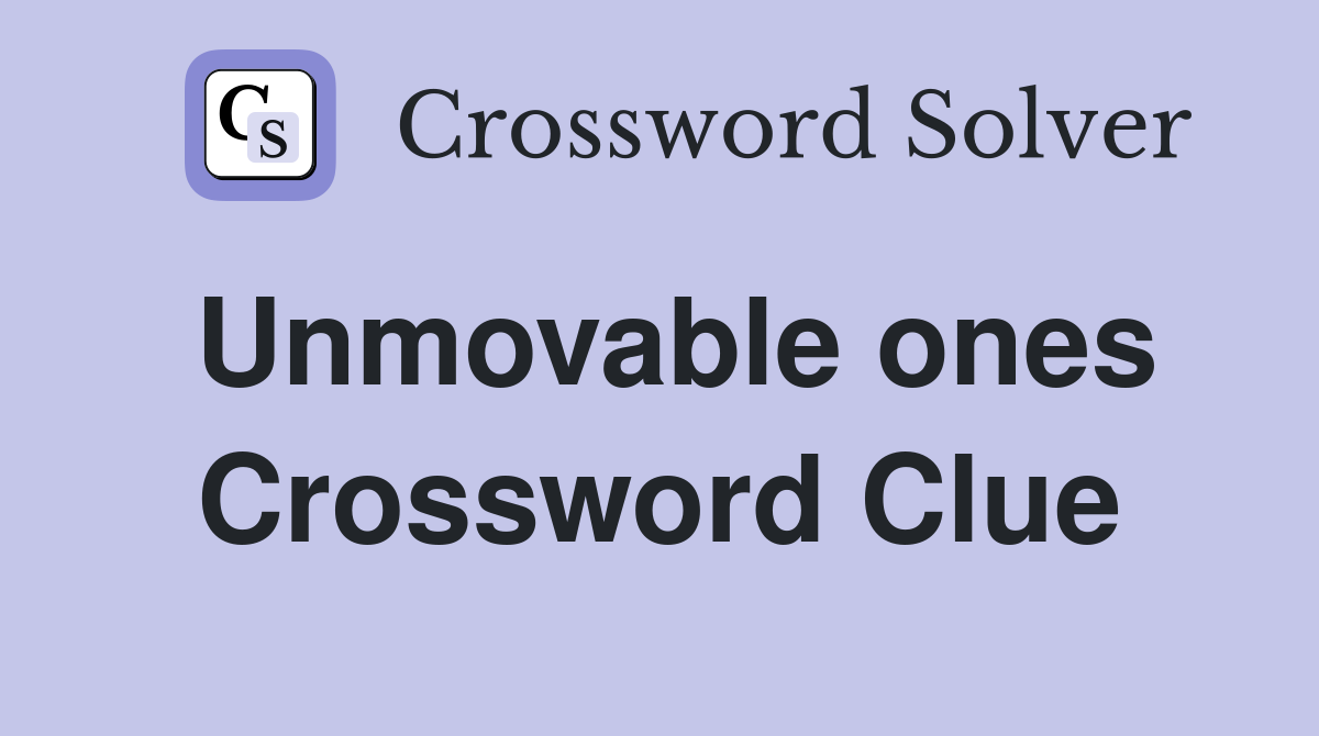 Unmovable ones Crossword Clue