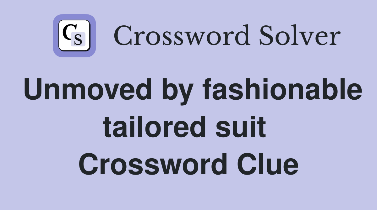 Unmoved by fashionable tailored suit  Crossword Clue